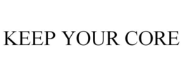 KEEP YOUR CORE trademark