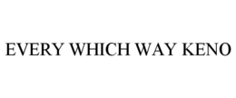 EVERY WHICH WAY KENO trademark