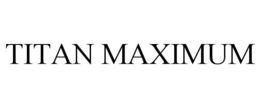 TITAN MAXIMUM trademark