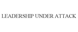 LEADERSHIP UNDER ATTACK trademark