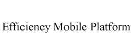 EFFICIENCY MOBILE PLATFORM trademark