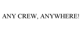 ANY CREW, ANYWHERE! trademark