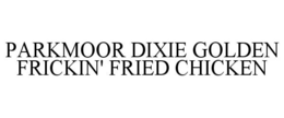 PARKMOOR DIXIE GOLDEN FRICKIN' FRIED CHICKEN trademark