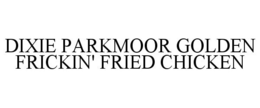 DIXIE PARKMOOR GOLDEN FRICKIN' FRIED CHICKEN trademark