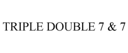TRIPLE DOUBLE 7 & 7 trademark