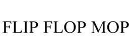 FLIP FLOP MOP trademark