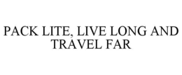 PACK LITE, LIVE LONG AND TRAVEL FAR trademark