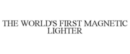 THE WORLD'S FIRST MAGNETIC LIGHTER trademark