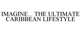IMAGINE... THE ULTIMATE CARIBBEAN LIFESTYLE trademark
