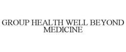 GROUP HEALTH WELL BEYOND MEDICINE trademark