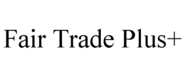 FAIR TRADE PLUS+ trademark