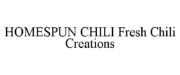 HOMESPUN CHILI FRESH CHILI CREATIONS trademark