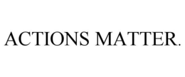 ACTIONS MATTER. trademark