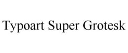 TYPOART SUPER GROTESK trademark