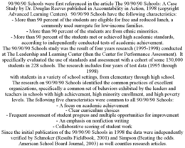 90/90/90 SCHOOLS WERE FIRST REFERENCED IN THE ARTICLE THE 90/90/90 SCHOOLS: A CASE STUDY BY DR. DOUGLAS REEVES PUBLISHED IN ACCOUNTABILITY IN ACTION, 1998 (COPYRIGHT ADVANCED LEARNING CENTERS). 90/90/90 SCHOOLS HAVE THE FOLLOWING CHARACTERISTICS: - MORE THAN 90 PERCENT OF THE STUDENTS ARE ELIGIBLE FOR FREE AND REDUCED LUNCH, A COMMONLY USED SURROGATE FOR LOW-INCOME FAMILIES. - MORE THAN 90 PERCENT OF THE STUDENTS ARE FROM ETHNIC MINORITIES. - MORE THAN 90 PERCENT OF THE STUDENTS MET OR ACHIEVED HIGH ACADEMIC STANDARDS, ACCORDING TO INDEPENDENTLY CONDUCTED TESTS OF ACADEMIC ACHIEVEMENT. THE 90/90/90 SCHOOLS STUDY WAS THE RESULT OF FOUR YEARS RESEARCH (1995-1998) CONDUCTED AT THE LEADERSHIP AND LEARNING CENTER (THEN THE CENTER FOR PERFORMANCE ASSESSMENT). IT SPECIFICALLY EVALUATED THE USE OF STANDARDS AND ASSESSMENT WITH A COHORT OF SOME 130,000 STUDENTS IN 228 SCHOOLS. THE RESEARCH INCLUDES FOUR YEARS OF TEST DATA (1995 THROUGH 1998) WITH STUDENTS IN A VARIETY OF SCHOOL SETTINGS, FROM ELEMENTARY THROUGH HIGH SCHOOL. THE RESEARCH ON 90/90/90 SCHOOLS IDENTIFIED THE COMMON PRACTICES OF EXCELLENT ORGANIZATIONS, SPECIFICALLY A COMMON SET OF BEHAVIORS EXHIBITED BY THE LEADERS AND TEACHERS IN SCHOOLS WITH HIGH ACHIEVEMENT, HIGH MINORITY ENROLLMENT, AND HIGH POVERTY LEVELS. THE FOLLOWING FIVE CHARACTERISTICS WERE COMMON TO ALL 90/90/90 SCHOOLS: - A FOCUS ON ACADEMIC ACHIEVEMENT - CLEAR CURRICULUM CHOICES - FREQUENT ASSESSMENT OF STUDENT PROGRESS AND MULTIPLE OPPORTUNITIES FOR IMPROVEMENT - AN EMPHASIS ON NONFICTION WRITING - COLLABORATIVE SCORING OF STUDENT WORK SINCE THE INITIAL PUBLICATION OF THE 90/90/90 SCHOOLS IN 1998 THE DATA WERE INDEPENDENTLY VERIFIED BY SCHMOKER (RESULTS FIELDBOOK, 2001) AND SIMPSON (BEATING THE ODDS. AMERICAN SCHOOL BOARD JOURNAL, 2003) AS WELL COUNTLES RESEARCH ARTICLES. trademark