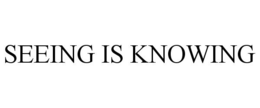 SEEING IS KNOWING trademark