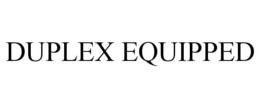 DUPLEX EQUIPPED trademark
