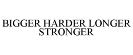 BIGGER HARDER LONGER STRONGER trademark