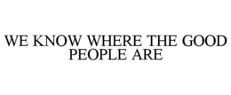 WE KNOW WHERE THE GOOD PEOPLE ARE trademark