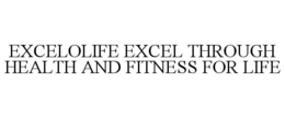 EXCELOLIFE EXCEL THROUGH HEALTH AND FITNESS FOR LIFE trademark