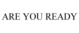 ARE YOU READY trademark