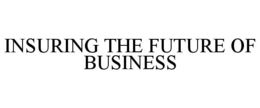 INSURING THE FUTURE OF BUSINESS trademark