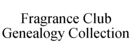 FRAGRANCE CLUB GENEALOGY COLLECTION trademark