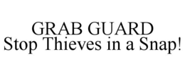 GRAB GUARD STOP THIEVES IN A SNAP! trademark