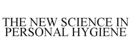 THE NEW SCIENCE IN PERSONAL HYGIENE trademark