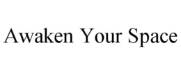 AWAKEN YOUR SPACE trademark