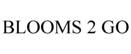 BLOOMS 2 GO trademark
