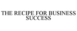 THE RECIPE FOR BUSINESS SUCCESS trademark