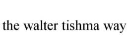 THE WALTER TISHMA WAY trademark