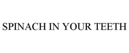 SPINACH IN YOUR TEETH trademark