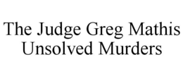 THE JUDGE GREG MATHIS UNSOLVED MURDERS trademark