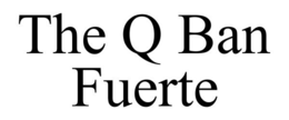 THE Q BAN FUERTE trademark