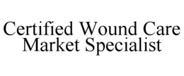 CERTIFIED WOUND CARE MARKET SPECIALIST trademark