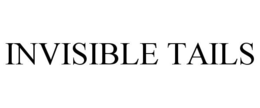 INVISIBLE TAILS trademark
