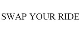 SWAP YOUR RIDE trademark