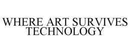 WHERE ART SURVIVES TECHNOLOGY trademark