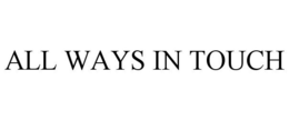 ALL WAYS IN TOUCH trademark