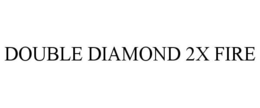 DOUBLE DIAMOND 2X FIRE trademark