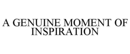 A GENUINE MOMENT OF INSPIRATION trademark