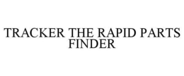 TRACKER THE RAPID PARTS FINDER trademark