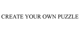 CREATE YOUR OWN PUZZLE trademark