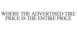 WHERE THE ADVERTISED TIRE PRICE IS THE ENTIRE PRICE trademark