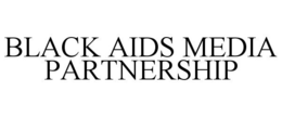 BLACK AIDS MEDIA PARTNERSHIP trademark