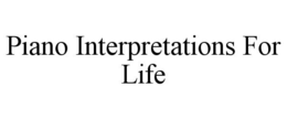 PIANO INTERPRETATIONS FOR LIFE trademark