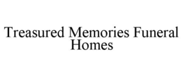 TREASURED MEMORIES FUNERAL HOMES trademark