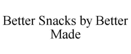 BETTER SNACKS BY BETTER MADE trademark